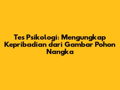 Tes Psikologi: Mengungkap Kepribadian dari Gambar Pohon Nangka