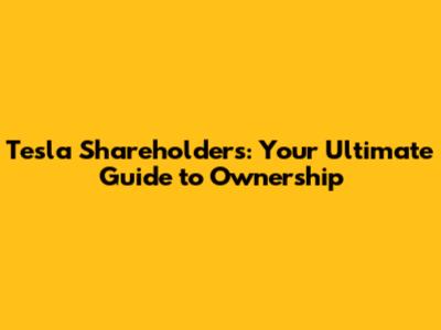Tesla Shareholders: Your Ultimate Guide to Ownership