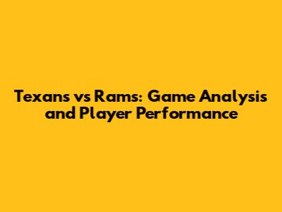 Texans vs Rams: Game Analysis and Player Performance