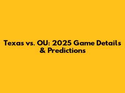 Texas vs. OU: 2025 Game Details & Predictions