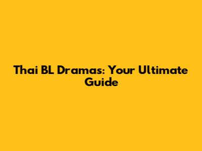 Thai BL Dramas: Your Ultimate Guide