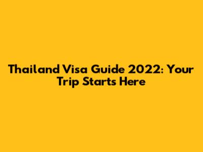 Thailand Visa Guide 2022: Your Trip Starts Here