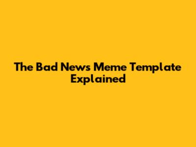 The "Bad News" Meme Template Explained