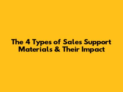 The 4 Types of Sales Support Materials & Their Impact
