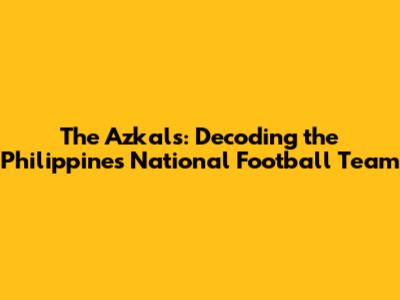 The Azkals: Decoding the Philippines National Football Team