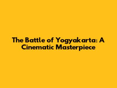 The Battle of Yogyakarta: A Cinematic Masterpiece