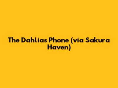 The Dahlia's Phone (via Sakura Haven)