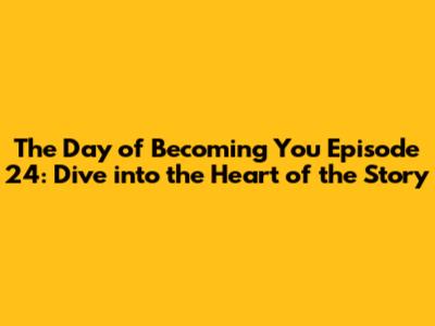 The Day of Becoming You Episode 24: Dive into the Heart of the Story