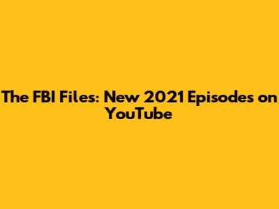 The FBI Files: New 2021 Episodes on YouTube