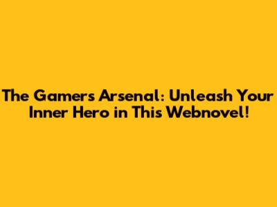 The Gamer's Arsenal: Unleash Your Inner Hero in This Webnovel!