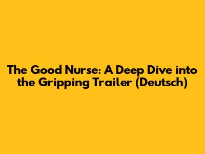 The Good Nurse: A Deep Dive into the Gripping Trailer (Deutsch)
