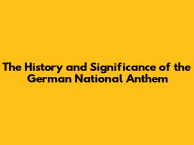The History and Significance of the German National Anthem