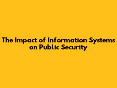 The Impact of Information Systems on Public Security