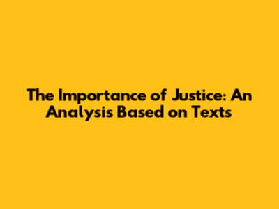 The Importance of Justice: An Analysis Based on Texts