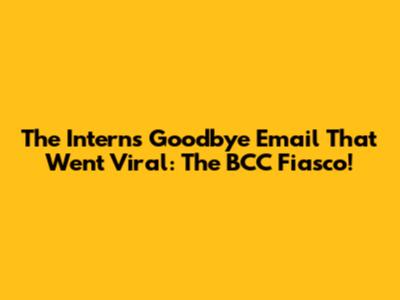 The Intern's Goodbye Email That Went Viral: The BCC Fiasco!