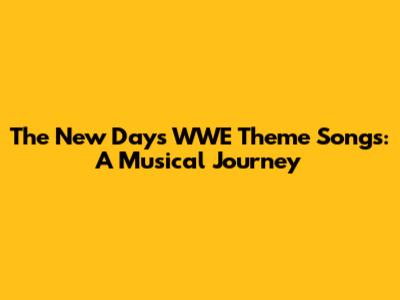 The New Day's WWE Theme Songs: A Musical Journey