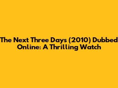 The Next Three Days (2010) Dubbed Online: A Thrilling Watch
