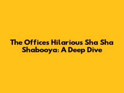 The Office's Hilarious 'Sha Sha Shabooya': A Deep Dive
