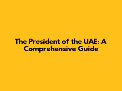 The President of the UAE: A Comprehensive Guide
