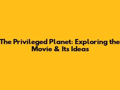 The Privileged Planet: Exploring the Movie & Its Ideas