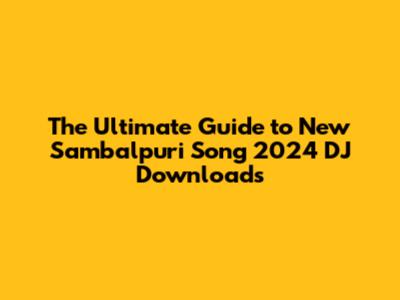 The Ultimate Guide to New Sambalpuri Song 2024 DJ Downloads
