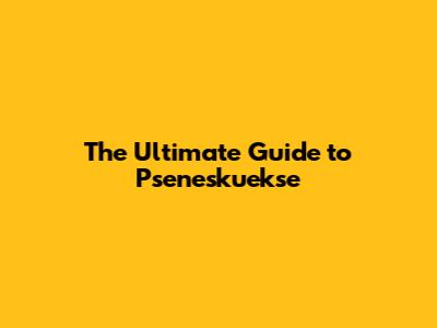 The Ultimate Guide to Pseneskuekse