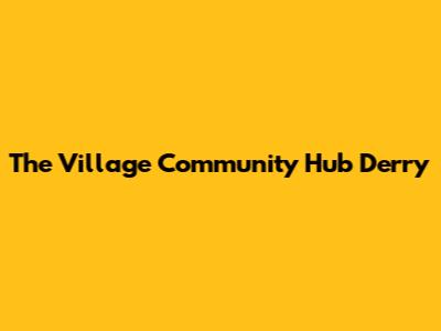 The Village Community Hub Derry