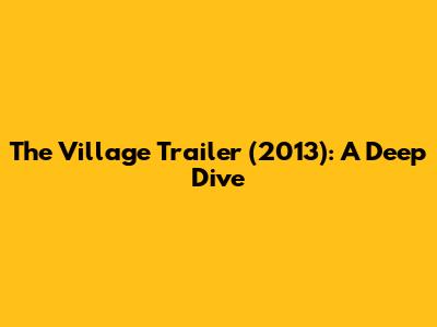 The Village Trailer (2013): A Deep Dive
