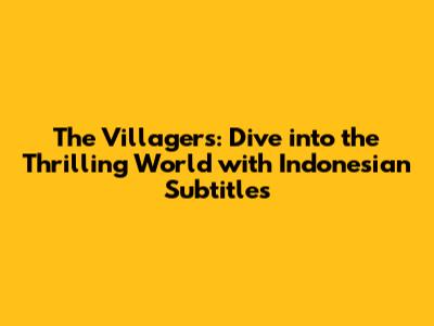 The Villagers: Dive into the Thrilling World with Indonesian Subtitles