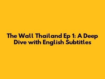 The Wall Thailand Ep 1: A Deep Dive with English Subtitles