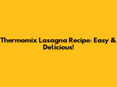 Thermomix Lasagna Recipe: Easy & Delicious!