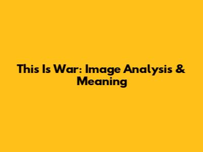 This Is War: Image Analysis & Meaning