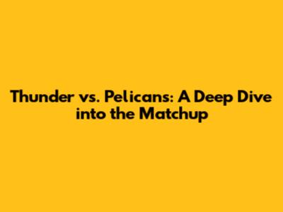 Thunder vs. Pelicans: A Deep Dive into the Matchup