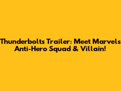 Thunderbolts Trailer: Meet Marvel's Anti-Hero Squad & Villain!