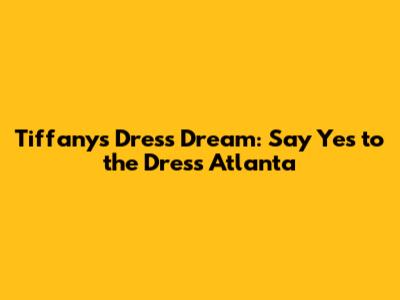Tiffany's Dress Dream: Say Yes to the Dress Atlanta