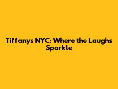 Tiffany's NYC: Where the Laughs Sparkle