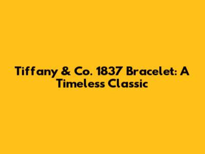 Tiffany & Co. 1837 Bracelet: A Timeless Classic