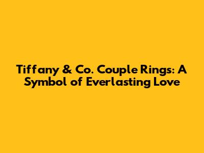 Tiffany & Co. Couple Rings: A Symbol of Everlasting Love