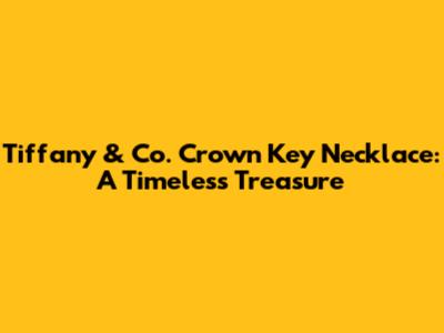 Tiffany & Co. Crown Key Necklace: A Timeless Treasure
