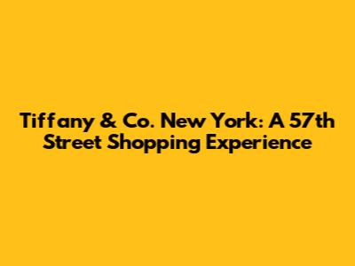 Tiffany & Co. New York: A 57th Street Shopping Experience