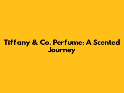 Tiffany & Co. Perfume: A Scented Journey