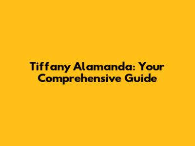 Tiffany Alamanda: Your Comprehensive Guide