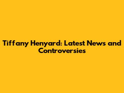Tiffany Henyard: Latest News and Controversies
