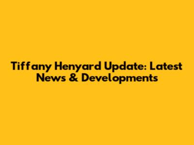 Tiffany Henyard Update: Latest News & Developments