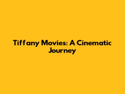 Tiffany Movies: A Cinematic Journey