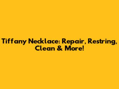 Tiffany Necklace: Repair, Restring, Clean & More!