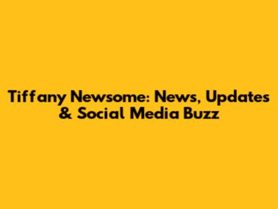 Tiffany Newsome: News, Updates & Social Media Buzz