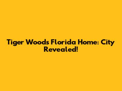 Tiger Woods' Florida Home: City Revealed!
