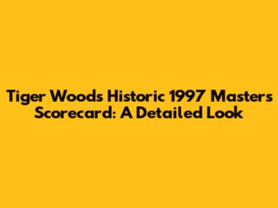 Tiger Woods' Historic 1997 Masters Scorecard: A Detailed Look