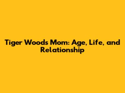 Tiger Woods' Mom: Age, Life, and Relationship